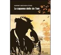 La capanna dello zio Tom - Stowe Harriet B.