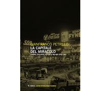 La capitale del miracolo. Sviluppo, lavoro, potere a Milano (1953-1962)
