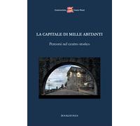 La capitale di mille abitanti. Percorsi nel centro storico