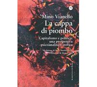 La cappa di piombo. Capitalismo e politica: una prospettiva psicoanalitico-storica