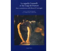 La cappella Contarelli in San Luigi dei Francesi. Arte e committenza nella Roma