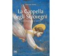 La Cappella degli Scrovegni. La rivoluzione di Giotto. Ediz. illustrata