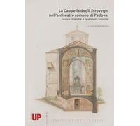 La Cappella degli Scrovegni nell'anfiteatro romano di Padova: nuove ricerche e questioni irrisolte