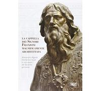 La cappella dei signori Franzoni magnificamente architettata. Alessandro Algardi, Domenico Guidi e uno spazio del Seicento genovese. Ediz. italiana e inglese