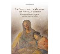 La Cappella della Madonna del Ponte a Collegno. Emozioni di una ri-scoperta, note storiche e artistiche