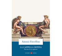 La Cappella Sistina. Racconto di un capolavoro - Forcellino Antonio