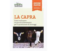 La capra. Come realizzare un piccolo allevamento per la produzione di formaggi