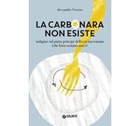 La carbonara non esiste: Indagine sul piatto principe della cucina romana (che forse romano non è)
