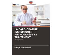 LA CARDIOPATHIE ISCHÉMIQUE : PATHOGENÈSE ET TRAITEMENT: Monographie