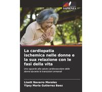 La cardiopatia ischemica nelle donne e la sua relazione con le fasi della vita: Uno sguardo alla salute cardiovascolare delle donne durante le transizioni ormonali