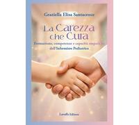 La carezza che cura. Formazione, competenze e capacità empatiche dell'infermiere