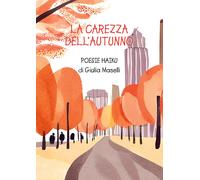 La carezza dell'autunno. Poesie haiku - Maselli Giulia