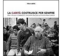 La Carità costruisce per sempre. Friuli 1976-2016. Il terremoto, i volontari, don Villa e Radio Camilla