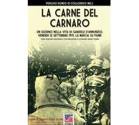 La carne del Carnaro. Un giorno nella vita di Gabriele D'Annunzio: venerdì 12 Settembre 1919, la marcia su Fiume