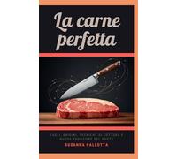 La Carne Perfetta: Tagli, origini, tecniche di cottura e nuove frontiere del gusto: 2
