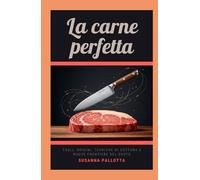 La Carne Perfetta: Tagli, origini, tecniche di cottura e nuove frontiere del gusto