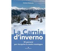 La Carnia d'inverno. 30 percorsi per riscoprire la nostra montagna