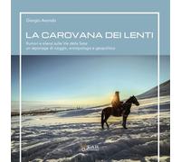 La carovana dei lenti. Rumori e silenzi sulle Vie della Seta: un reportage di viaggio, antropologia e geopolitica