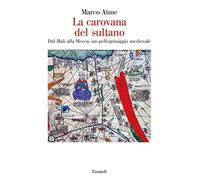 La carovana del sultano. Dal Mali alla Mecca: un pellegrinaggio medievale
