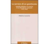 La carriera di un gentiluomo. Antonio Salandra e la ricerca di un liberalismo nazionale (1875-1922)