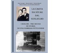 La carta da sücar dal Guglielmo. I Bolchi-Tre secoli di storia di una famiglia vittuonese