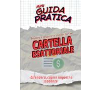 LA CARTELLA ESATTORIALE Guida Pratica: Difendersi,capire importi e scadenze