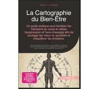 La Cartographie du Bien-Être: Un guide pratique pour localiser les méridiens du corps et utiliser l'acupression et l'auto-massage afin de soulager les maux du quotidien et d'équilibrer les émotions.