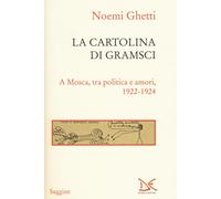 La cartolina di Gramsci. A Mosca, tra amori e politica 1922-1924 - Ghetti Noemi