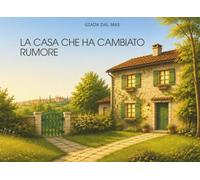 LA CASA CHE HA CAMBIATO RUMORE: Per imparare a lasciar andare, per parlare di perdita, ricordi e speranza - Un albo illustrato per accompagnare i ... - Libro da leggere per bambini dai 5 anni