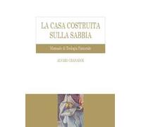La casa costruita sulla sabbia. Manuale di teologia pastorale