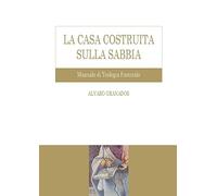 Libri Granados Alvaro - La Casa Costruita Sulla Sabbia. Manuale Di Teologia Past