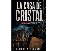 La casa de cristal: Un thriller político sobre el poder, la corrupción y el miedo