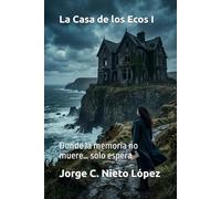 La Casa de los Ecos: Donde la memoria no muere… solo espera