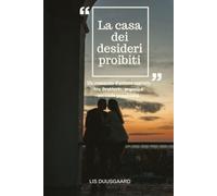 LA CASA DEI DESIDERI PROIBITI: Un romanzo d'amore maturo tra desiderio, segreti e seconde possibilità