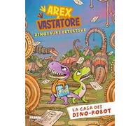 La casa dei dino-robot. Arex e Vastatore, dinosauri detective