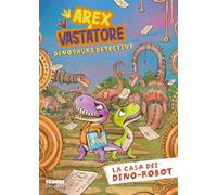Libri Ingrosso Giulio - La Casa Dei Dino-Robot. Arex E Vastatore, Dinosauri Dete