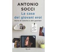 La casa dei giovani eroi. Storia di Caterina e altri guerrieri - Socci Antonio
