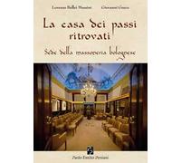 La casa dei passi ritrovati. Sede della massoneria bolognese