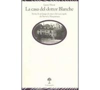 La casa del dottor Blanche. Storia di un luogo di cura e dei suoi ospiti, da Nerval a Maupassant