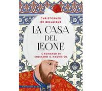 La Casa del Leone. Il romanzo di Solimano il Magnifico