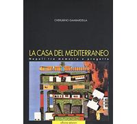 La casa del Mediterraneo. Napoli tra memoria e progetto. Ediz. illustrata