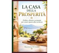 LA CASA DELLA PROSPERITÀ: Quando ordine, silenzio e armonia diventano una forma di ricchezza