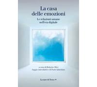 La casa delle emozioni. Le relazioni umane nell'era digitale