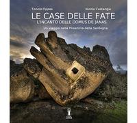 La casa delle fate. L'incanto delle domus de janas. Un viaggio nella preistoria della Sardegna