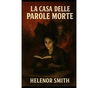 LA CASA DELLE PAROLE MORTE: Un romanzo di Helenor Smith