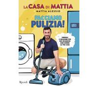 La casa di Mattia. Facciamo pulizia! Consigli e soluzioni per far splendere ogni giorno la tua casa