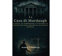 La Casa di Murdaugh: I crimini, gli insabbiamenti e la battaglia in tribunale che hanno smascherato una potenza familiare