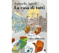 La casa di tutti. Città e biblioteche - Agnoli Antonella