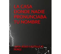 LA CASA DONDE NADIE PRONUNCIABA TU NOMBRE