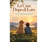 La Casa Dopo di Loro: Guida al lutto per un animale domestico: come affrontare la perdita e accompagnare i bambini nel loro primo addio